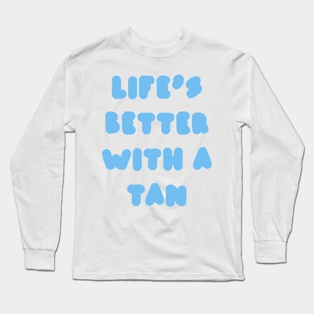 life's better with a tan - blue Long Sleeve T-Shirt by carleemarkle